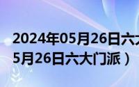 2024年05月26日六大门派是什么（2024年05月26日六大门派）