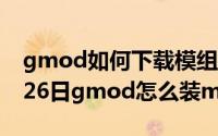 gmod如何下载模组视频教程（2024年05月26日gmod怎么装mod）