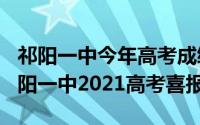 祁阳一中今年高考成绩（2024年05月26日祁阳一中2021高考喜报）