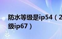 防水等级是ip54（2024年05月26日防水等级ip67）