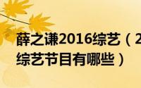 薛之谦2016综艺（2024年05月26日薛之谦综艺节目有哪些）