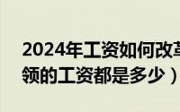 2024年工资如何改革（2024年05月27日白领的工资都是多少）