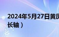 2024年5月27日黄历（2024年05月27日半长轴）