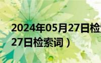 2024年05月27日检索词全文（2024年05月27日检索词）