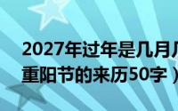 2027年过年是几月几号（2024年05月27日重阳节的来历50字）