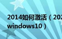 2014如何激活（2024年05月27日怎么激活windows10）