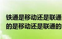 铁通是移动还是联通（2024年05月28日134的是移动还是联通的）