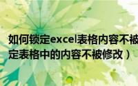 如何锁定excel表格内容不被修改（2024年05月28日怎样锁定表格中的内容不被修改）