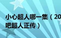 小心超人哪一集（2024年05月28日小心超人吧超人正传）