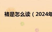 褚是怎么读（2024年05月28日褚怎么读）