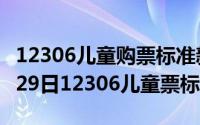 12306儿童购票标准新规2020（2024年05月29日12306儿童票标准）