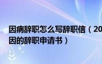 因病辞职怎么写辞职信（2024年05月29日由于个人有病原因的辞职申请书）