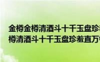 金樽金樽清酒斗十千玉盘珍羞直万钱（2024年05月29日金樽清酒斗十千玉盘珍羞直万钱作用）