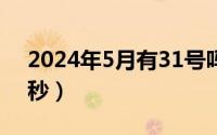 2024年5月有31号吗（2024年05月29日纳秒）