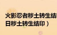 火影忍者秽土转生结印顺序（2024年05月29日秽土转生结印）