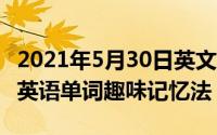 2021年5月30日英文表达（2024年05月30日英语单词趣味记忆法）