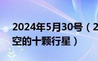 2024年5月30号（2024年05月30日飞上天空的十颗行星）