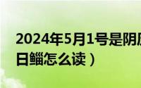 2024年5月1号是阴历多少（2024年05月31日鲻怎么读）