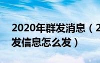 2020年群发消息（2024年05月31日微信群发信息怎么发）