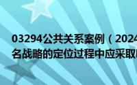 03294公共关系案例（2024年05月31日公共关系在企业知名战略的定位过程中应采取哪些策略）