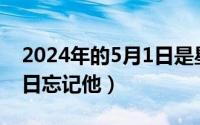 2024年的5月1日是星期几（2024年05月31日忘记他）