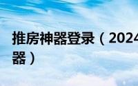 推房神器登录（2024年05月31日我的推房神器）