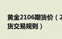 黄金2106期货价（2024年06月01日黄金期货交易规则）