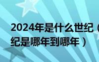 2024年是什么世纪（2024年06月01日20世纪是哪年到哪年）