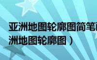 亚洲地图轮廓图简笔画（2024年06月01日亚洲地图轮廓图）