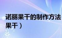 诺丽果干的制作方法（2024年06月01日诺丽果干）