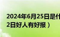 2024年6月25日是什么日子（2024年06月02日好人有好报）