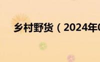 乡村野货（2024年06月02日乡野翘妇）