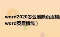 word2020怎么删除页眉横线（2024年06月03日如何删除word页眉横线）