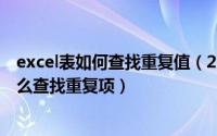 excel表如何查找重复值（2024年06月03日Excel表格中怎么查找重复项）