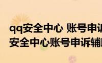 qq安全中心 账号申诉（2024年06月03日qq安全中心账号申诉辅助）