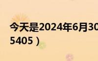 今天是2024年6月30日（2024年06月03日e5405）