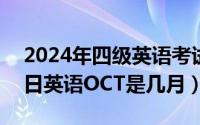 2024年四级英语考试时间（2024年06月03日英语OCT是几月）