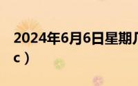 2024年6月6日星期几（2024年06月03日gac）