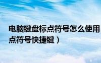 电脑键盘标点符号怎么使用（2024年06月04日电脑键盘标点符号快捷键）