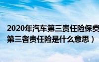 2020年汽车第三责任险保费是多少（2024年06月04日车辆第三者责任险是什么意思）