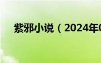 紫邪小说（2024年06月04日邪紫魅灵）