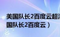 美国队长2百度云超清（2024年06月04日美国队长2百度云）