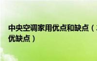 中央空调家用优点和缺点（2024年06月05日家用中央空调优缺点）