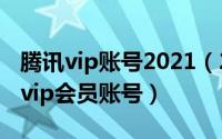 腾讯vip账号2021（2024年06月05日求腾讯vip会员账号）