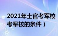 2021年士官考军校（2024年06月05日士官考军校的条件）