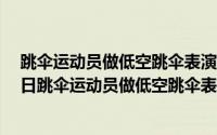 跳伞运动员做低空跳伞表演离地面179米（2024年06月05日跳伞运动员做低空跳伞表演他从224）