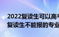 2022复读生可以高考吗（2024年06月06日复读生不能报的专业）