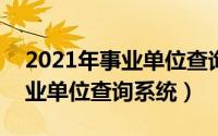 2021年事业单位查询（2024年06月06日事业单位查询系统）