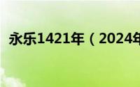 永乐1421年（2024年06月06日永乐皇帝）