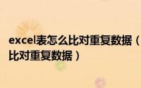 excel表怎么比对重复数据（2024年06月06日电子表格如何比对重复数据）